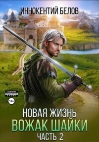 Новая жизнь. Вожак шайки. Часть 2 - Белов Иннокентий
