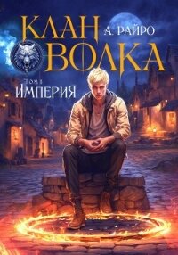 Клан Волка. Том 1. Империя - Райро А.