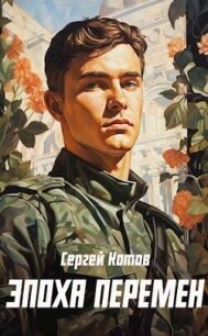 Эпоха перемен (СИ) - Котов Сергей