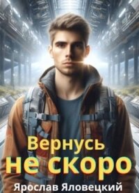 Вернусь не скоро (СИ) - Яловецкий Ярослав