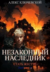 Незаконный наследник. Стать жестче - Ключевской (Лёха) Алекс