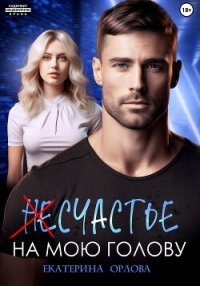 (Не)счастье на мою голову - Орлова Екатерина Марковна