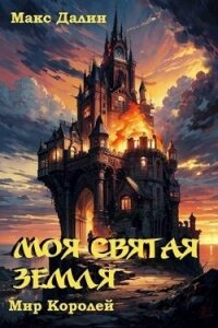 Моя Святая Земля (СИ) - Далин Максим Андреевич