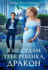 Я не отдам тебе ребенка, дракон&#33; (СИ) - Платунова Анна