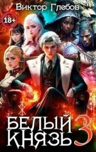 Белый князь. Том 3 (СИ) - Глебов Виктор