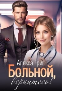 Больной, вернитесь&#33; (СИ) - Григ Алекса