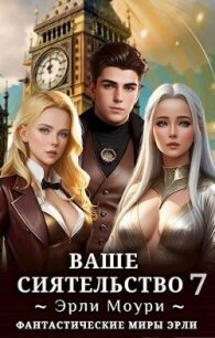 Ваше Сиятельство 7 (СИ) - Моури Эрли