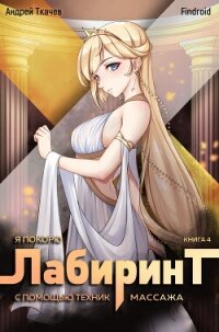Я покорю Лабиринт с помощью техник массажа. Книга 4 - Findroid