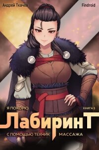 Я покорю Лабиринт с помощью техник массажа. Книга 5 - Findroid
