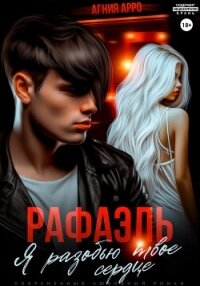 Рафаэль. Я разобью твоё сердце - Арро Агния