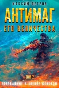 Антимаг его величества. Том II (СИ) - Петров Максим Николаевич