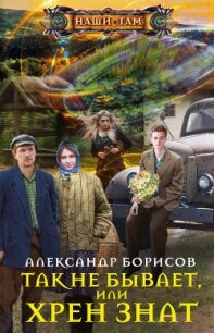 Так не бывает, или Хрен знат - Борисов Александр Анатольевич