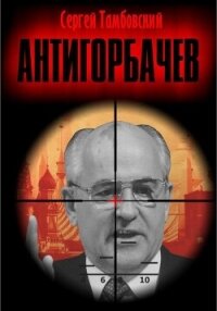Анти-Горбачев - Тамбовский Сергей
