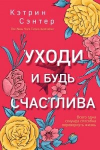 Уходи и будь счастлива - Сэнтер Кэтрин