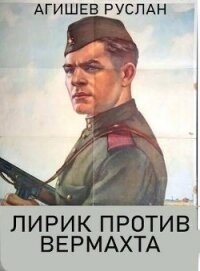 Лирик против вермахта (СИ) - Агишев Руслан