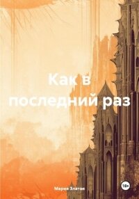 Как в последний раз - Златая Мария Павловна