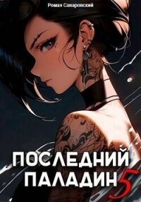 Последний Паладин. Том 5 (СИ) - Саваровский Роман