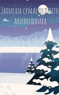 Последние записки сумасшедшего анимешника (СИ) - "Swfan"
