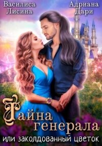 Тайна генерала, или заколдованный цветок - Дари Адриана