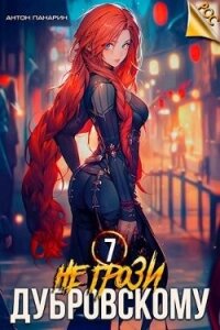 Не грози Дубровскому&#33; Том VII (СИ) - Панарин Антон