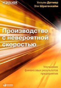 Производство с невероятной скоростью. Улучшение финансовых результатов предприятия - Детмер Уильям
