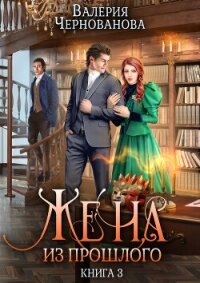 Жена из прошлого. Книга 3 - Чернованова Валерия М.