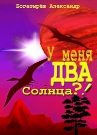 У меня ДВА солнца?&#33; (СИ) - Богатырев Александр Николаевич