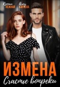 Измена. Счастье вопреки (СИ) - Караева Алсу