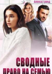 Сводные. Право на семью - Гранд Алекса