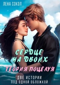 Сердце на двоих. Теория поцелуя - Сокол Лена