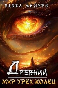 Древний. Мир трех колец (СИ) - Шимуро Павел