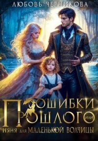 Ошибки прошлого, или Няня для маленькой волчицы - Черникова Любовь