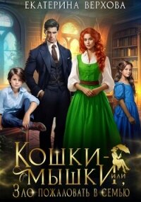 Кошки-мышки, или Зло пожаловать в семью - Верхова Екатерина Сергеевна