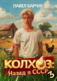 Колхоз. Назад в СССР. Книга 3 - Барчук Павел