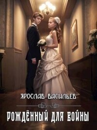 Рожденный для войны (СИ) - Васильев Ярослав