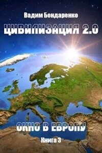 Цивилизация 2.0 Окно в Европу (СИ) - Бондаренко Вадим