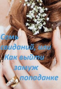 Семь свиданий, или Как выйти замуж попаданке (СИ) - Халкиди Марина Григорьевна