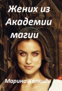 Жених из Академии магии (СИ) - Халкиди Марина Григорьевна