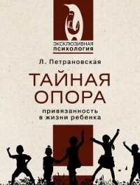 Тайная опора. Привязанность в жизни ребенка - Петрановская Людмила