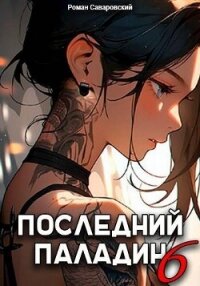 Последний Паладин. Том 6 (СИ) - Саваровский Роман