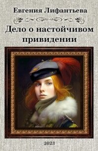 Дело о настойчивом привидении (СИ) - Лифантьева Евгения Ивановна "Йотун Скади"