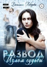Развод. Излом судьбы - Лебедева Василина