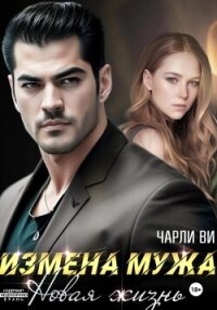 Измена мужа. Новая жизнь - Ви Чарли
