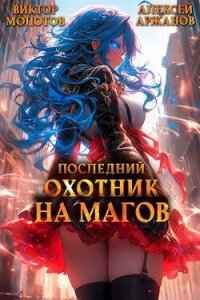 Последний Охотник на Магов. Том 3 (СИ) - Аржанов Алексей