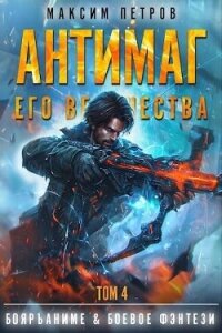 Антимаг его величества. Том IV (СИ) - Петров Максим Николаевич