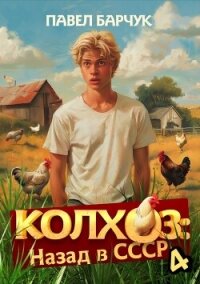 Колхоз. Назад в СССР. Книга 4 - Барчук Павел