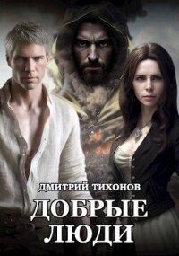 Добрые Люди (СИ) - Тихонов Дмитрий