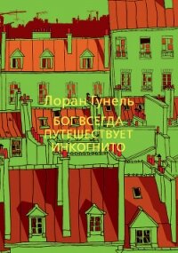 Бог всегда путешествует инкогнито - Гунель Лоран