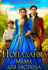 Попаданка. Мама для бастарда (СИ) - Белильщикова Елена