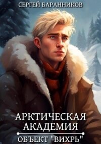 Арктическая академия. Объект «Вихрь» - Баранников Сергей
